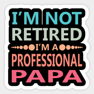 I'm Not Retired I'm a Professional Papa Sticker